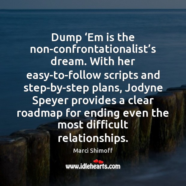 Dump ‘Em is the non-confrontationalist’s dream. With her easy-to-follow scripts and Image