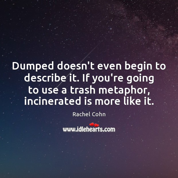 Dumped doesn’t even begin to describe it. If you’re going to use Rachel Cohn Picture Quote
