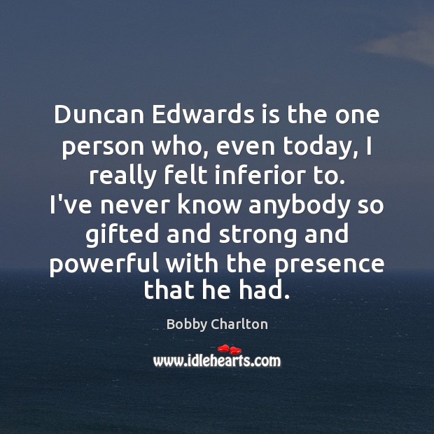 Duncan Edwards is the one person who, even today, I really felt Image
