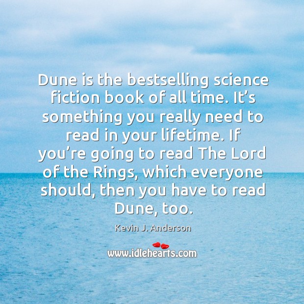 Dune is the bestselling science fiction book of all time. It’s something you really need to read in your lifetime. Kevin J. Anderson Picture Quote