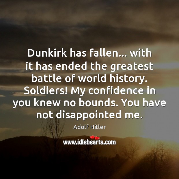 Dunkirk has fallen… with it has ended the greatest battle of world Adolf Hitler Picture Quote