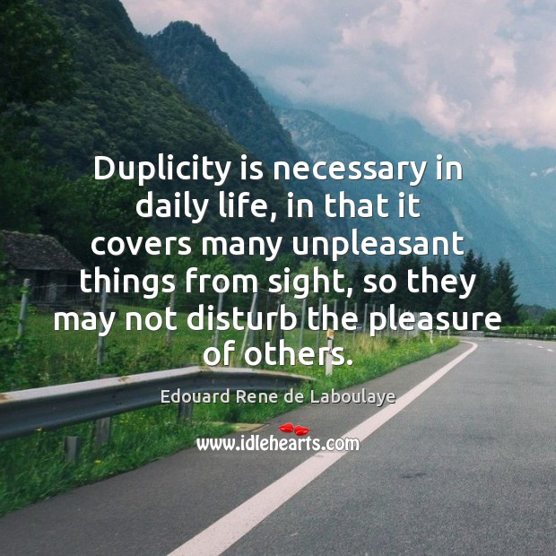 Duplicity is necessary in daily life, in that it covers many unpleasant Edouard Rene de Laboulaye Picture Quote