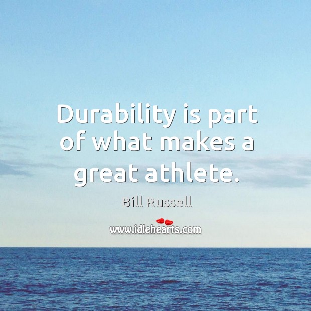 Durability is part of what makes a great athlete. Bill Russell Picture Quote