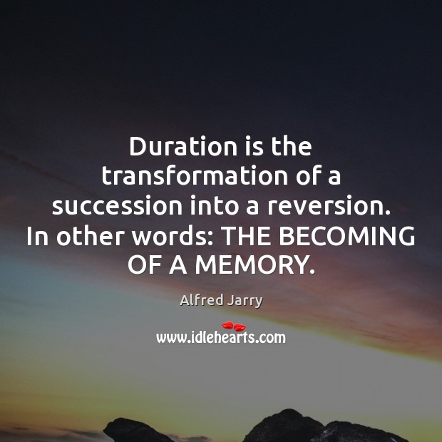 Duration is the transformation of a succession into a reversion. In other Image