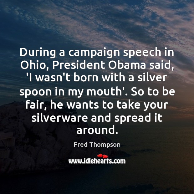 During a campaign speech in Ohio, President Obama said, ‘I wasn’t born Fred Thompson Picture Quote