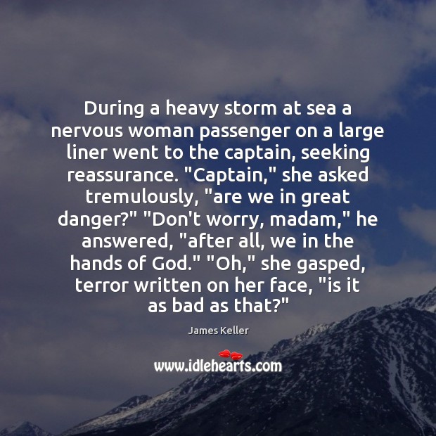 During a heavy storm at sea a nervous woman passenger on a James Keller Picture Quote