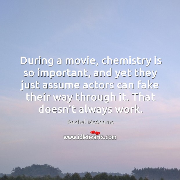 During a movie, chemistry is so important, and yet they just assume actors can fake their way through it. Image