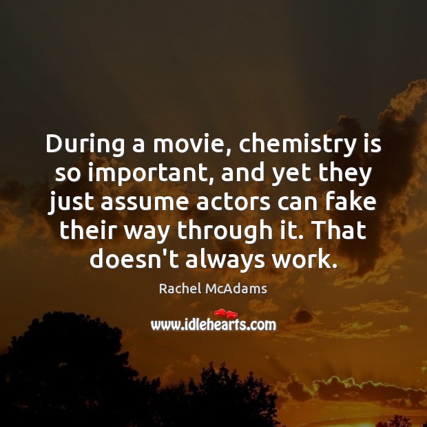 During a movie, chemistry is so important, and yet they just assume Rachel McAdams Picture Quote