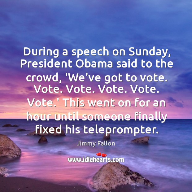 During a speech on Sunday, President Obama said to the crowd, ‘We’ve Jimmy Fallon Picture Quote