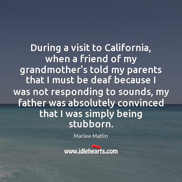 During a visit to California, when a friend of my grandmother’s told Marlee Matlin Picture Quote
