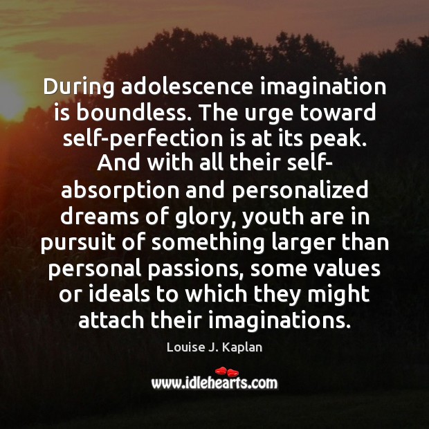 During adolescence imagination is boundless. The urge toward self-perfection is at its Louise J. Kaplan Picture Quote