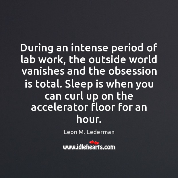 During an intense period of lab work, the outside world vanishes and Sleep Quotes Image