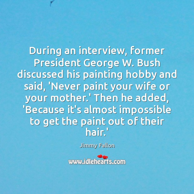 During an interview, former President George W. Bush discussed his painting hobby Image