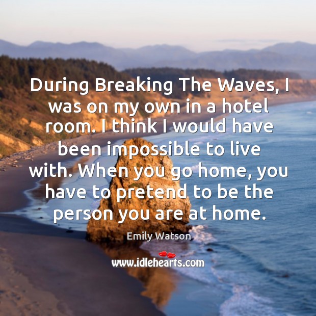 During breaking the waves, I was on my own in a hotel room. Emily Watson Picture Quote