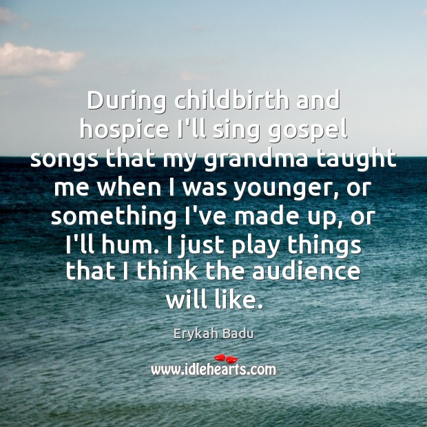 During childbirth and hospice I’ll sing gospel songs that my grandma taught Image