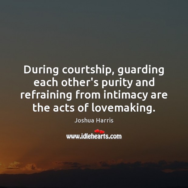 During courtship, guarding each other’s purity and refraining from intimacy are the Joshua Harris Picture Quote