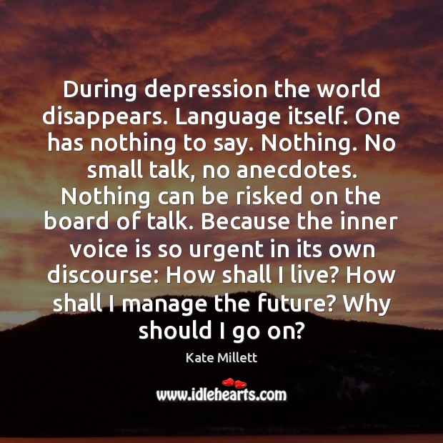 During depression the world disappears. Language itself. One has nothing to say. Image