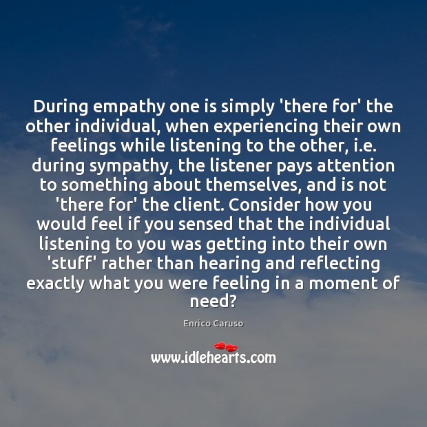 During empathy one is simply ‘there for’ the other individual, when experiencing Enrico Caruso Picture Quote