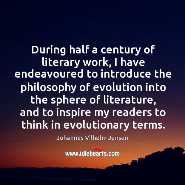 During half a century of literary work, I have endeavoured Johannes Vilhelm Jensen Picture Quote