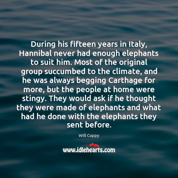 During his fifteen years in Italy, Hannibal never had enough elephants to Image