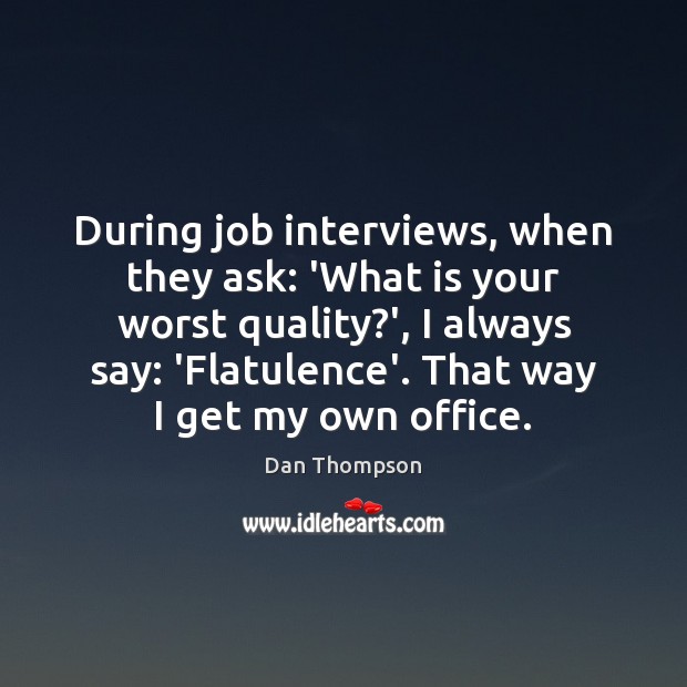 During job interviews, when they ask: ‘What is your worst quality?’, Dan Thompson Picture Quote