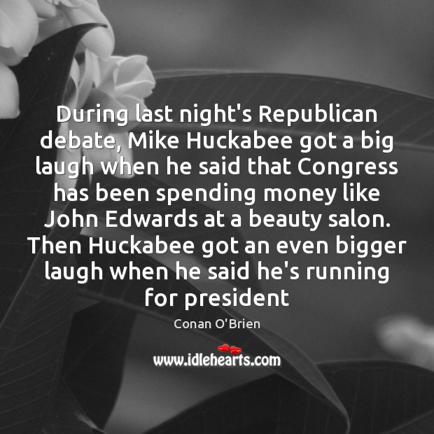 During last night’s Republican debate, Mike Huckabee got a big laugh when Conan O’Brien Picture Quote