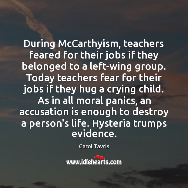 During McCarthyism, teachers feared for their jobs if they belonged to a Carol Tavris Picture Quote
