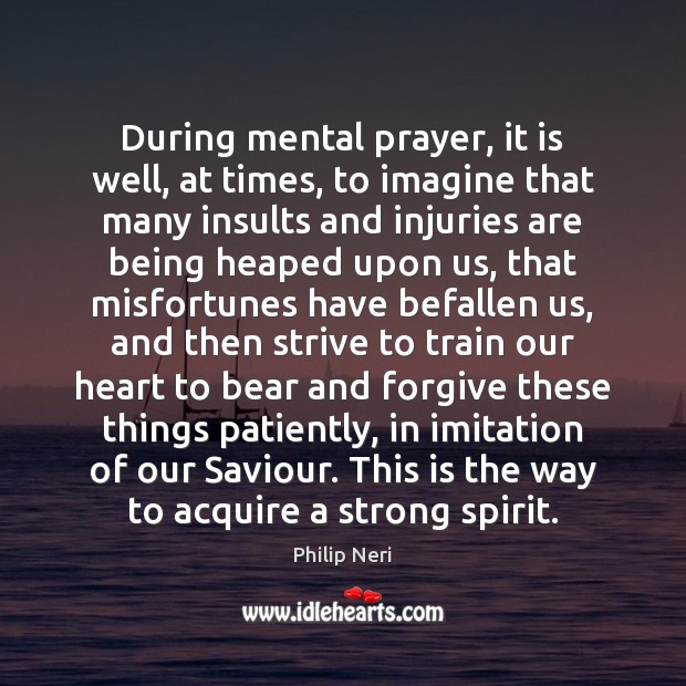 During mental prayer, it is well, at times, to imagine that many Philip Neri Picture Quote