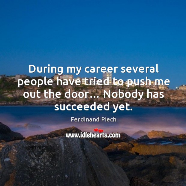 During my career several people have tried to push me out the door… nobody has succeeded yet. Image