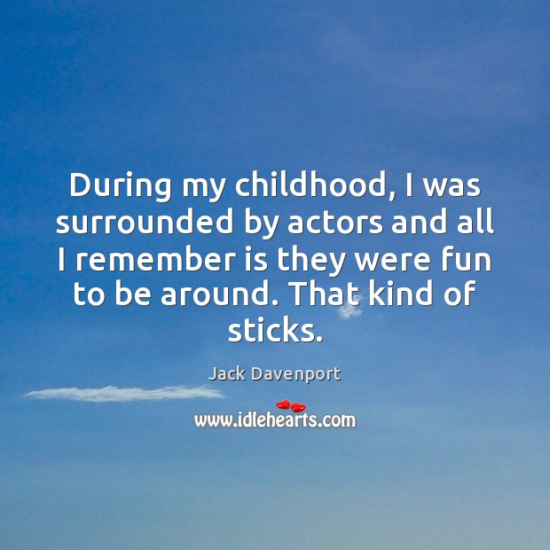 During my childhood, I was surrounded by actors and all I remember Jack Davenport Picture Quote