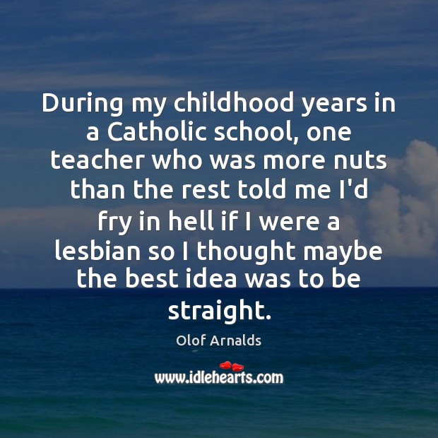 During my childhood years in a Catholic school, one teacher who was Olof Arnalds Picture Quote