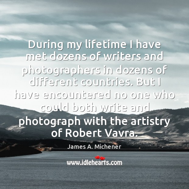 During my lifetime I have met dozens of writers and photographers in James A. Michener Picture Quote