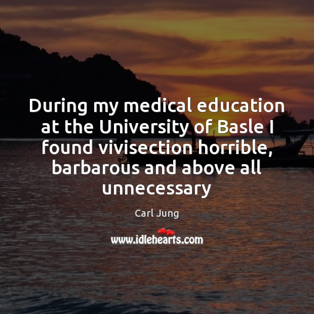 During my medical education at the University of Basle I found vivisection Medical Quotes Image