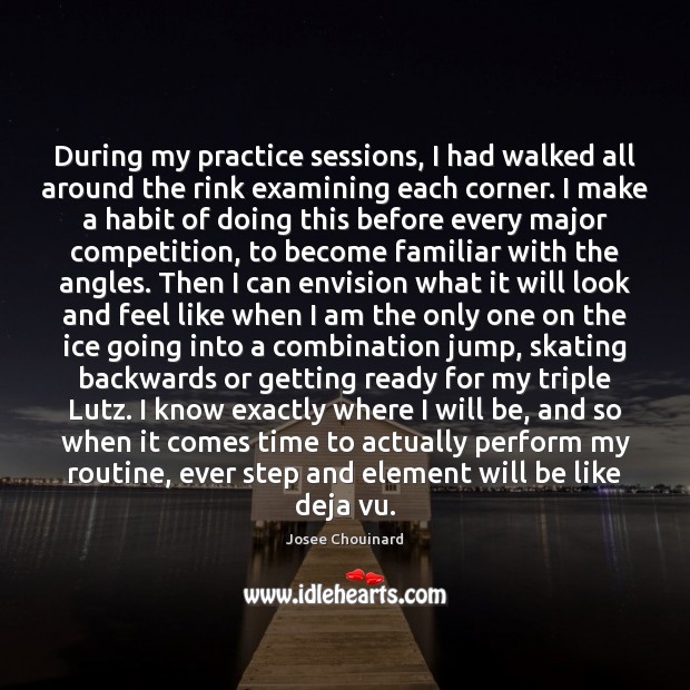During my practice sessions, I had walked all around the rink examining Practice Quotes Image