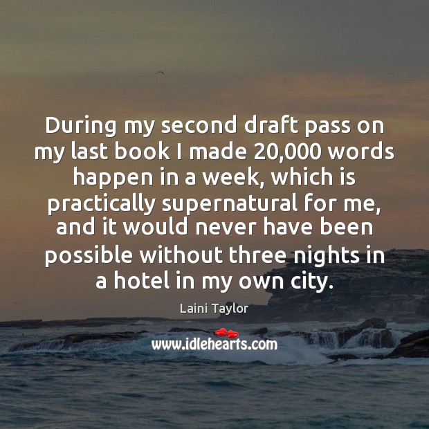 During my second draft pass on my last book I made 20,000 words Laini Taylor Picture Quote