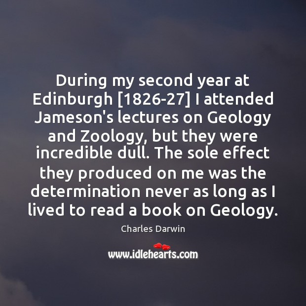 During my second year at Edinburgh [1826-27] I attended Jameson’s lectures on Charles Darwin Picture Quote