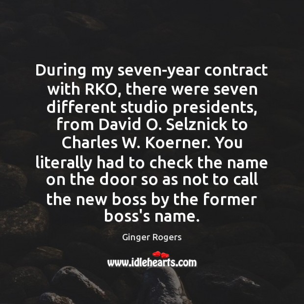 During my seven-year contract with RKO, there were seven different studio presidents, Ginger Rogers Picture Quote