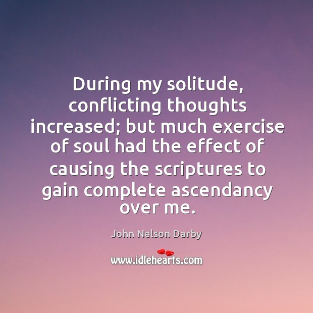 During my solitude, conflicting thoughts increased; but much exercise of soul had the effect Exercise Quotes Image