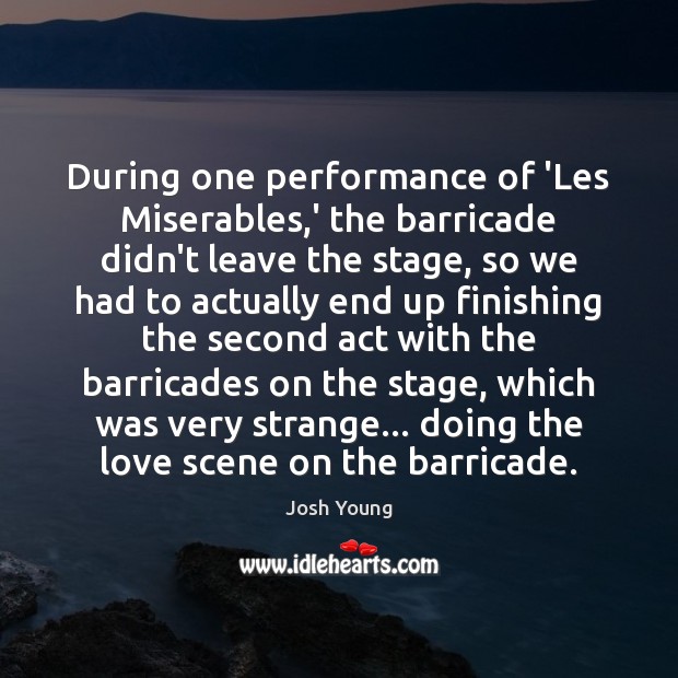 During one performance of ‘Les Miserables,’ the barricade didn’t leave the Josh Young Picture Quote