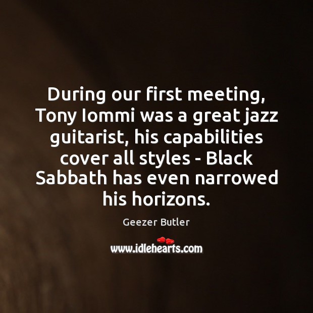 During our first meeting, Tony Iommi was a great jazz guitarist, his Geezer Butler Picture Quote