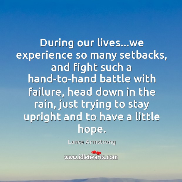 During our lives…we experience so many setbacks, and fight such a Lance Armstrong Picture Quote
