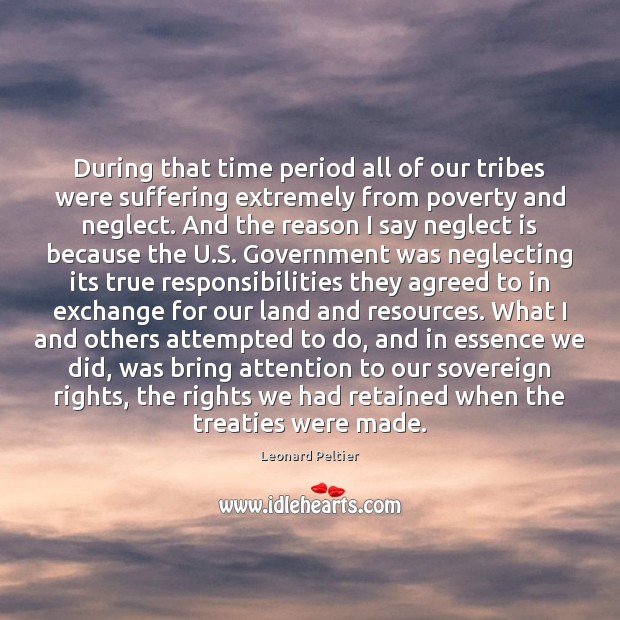 During that time period all of our tribes were suffering extremely from Leonard Peltier Picture Quote