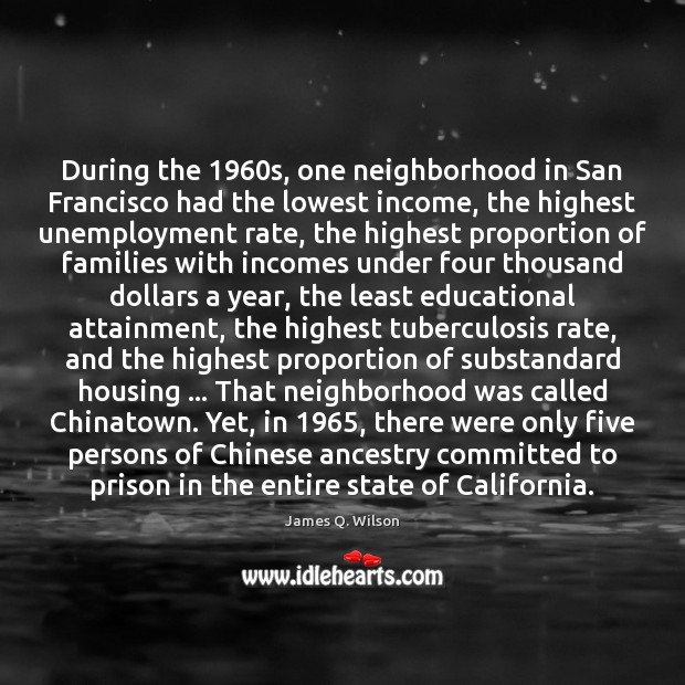 During the 1960s, one neighborhood in San Francisco had the lowest income, James Q. Wilson Picture Quote