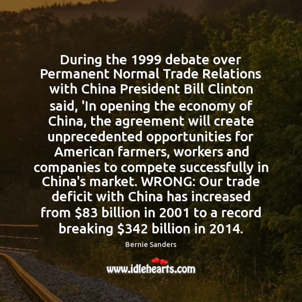 During the 1999 debate over Permanent Normal Trade Relations with China President Bill Bernie Sanders Picture Quote