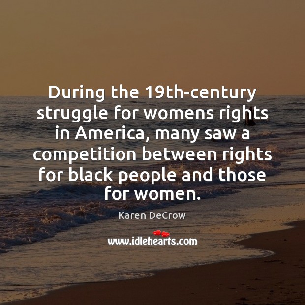 During the 19th-century struggle for womens rights in America, many saw a Karen DeCrow Picture Quote