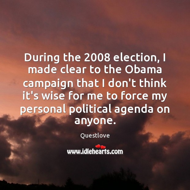 During the 2008 election, I made clear to the Obama campaign that I Questlove Picture Quote