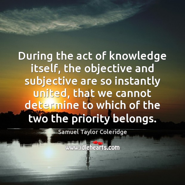 During the act of knowledge itself, the objective and subjective are so Image