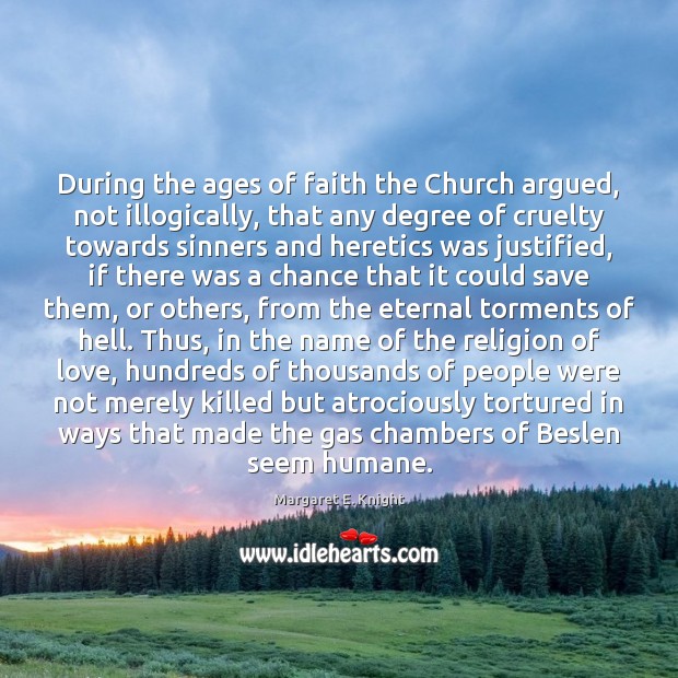 During the ages of faith the Church argued, not illogically, that any Margaret E. Knight Picture Quote