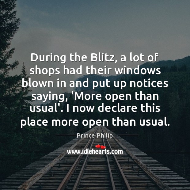 During the Blitz, a lot of shops had their windows blown in Prince Philip Picture Quote