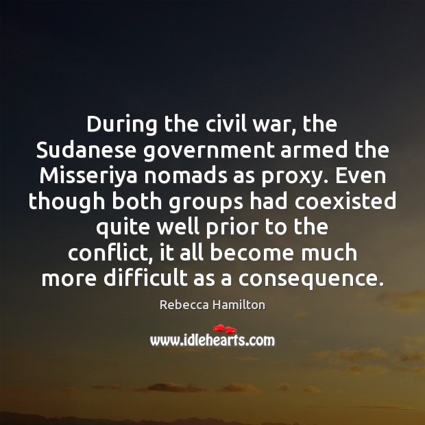 During the civil war, the Sudanese government armed the Misseriya nomads as Rebecca Hamilton Picture Quote